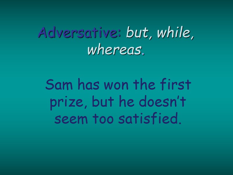 Adversative: but, while, whereas. Sam has won the first prize, but he doesn’t seem